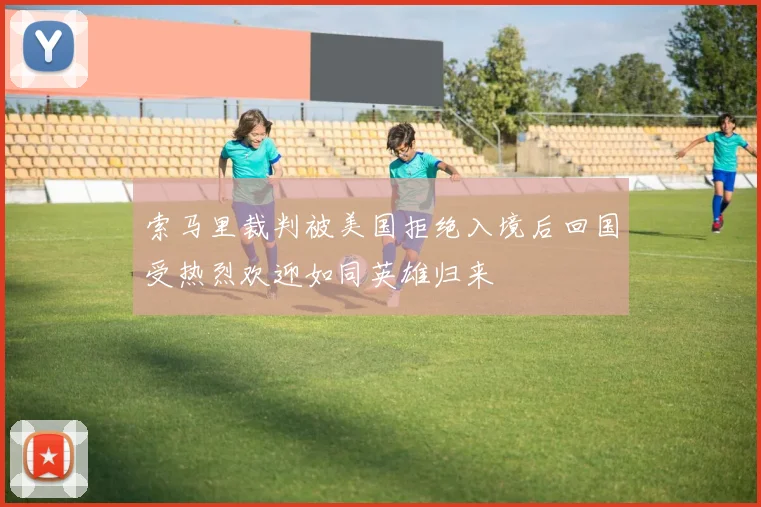 索马里裁判被美国拒绝入境后回国受热烈欢迎如同英雄归来