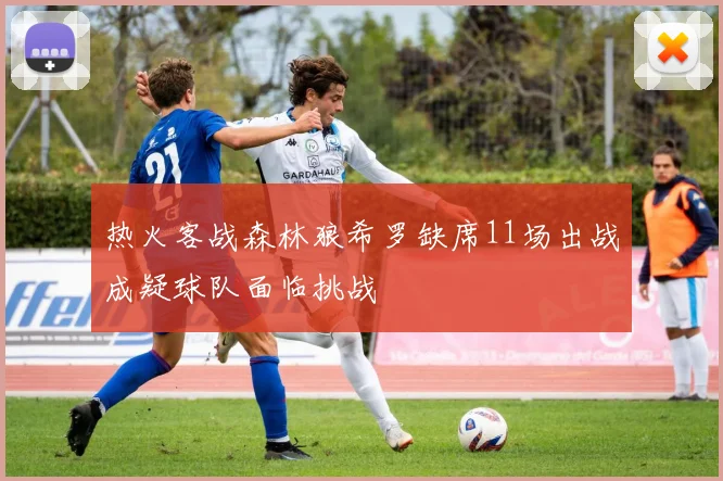 热火客战森林狼希罗缺席11场出战成疑球队面临挑战